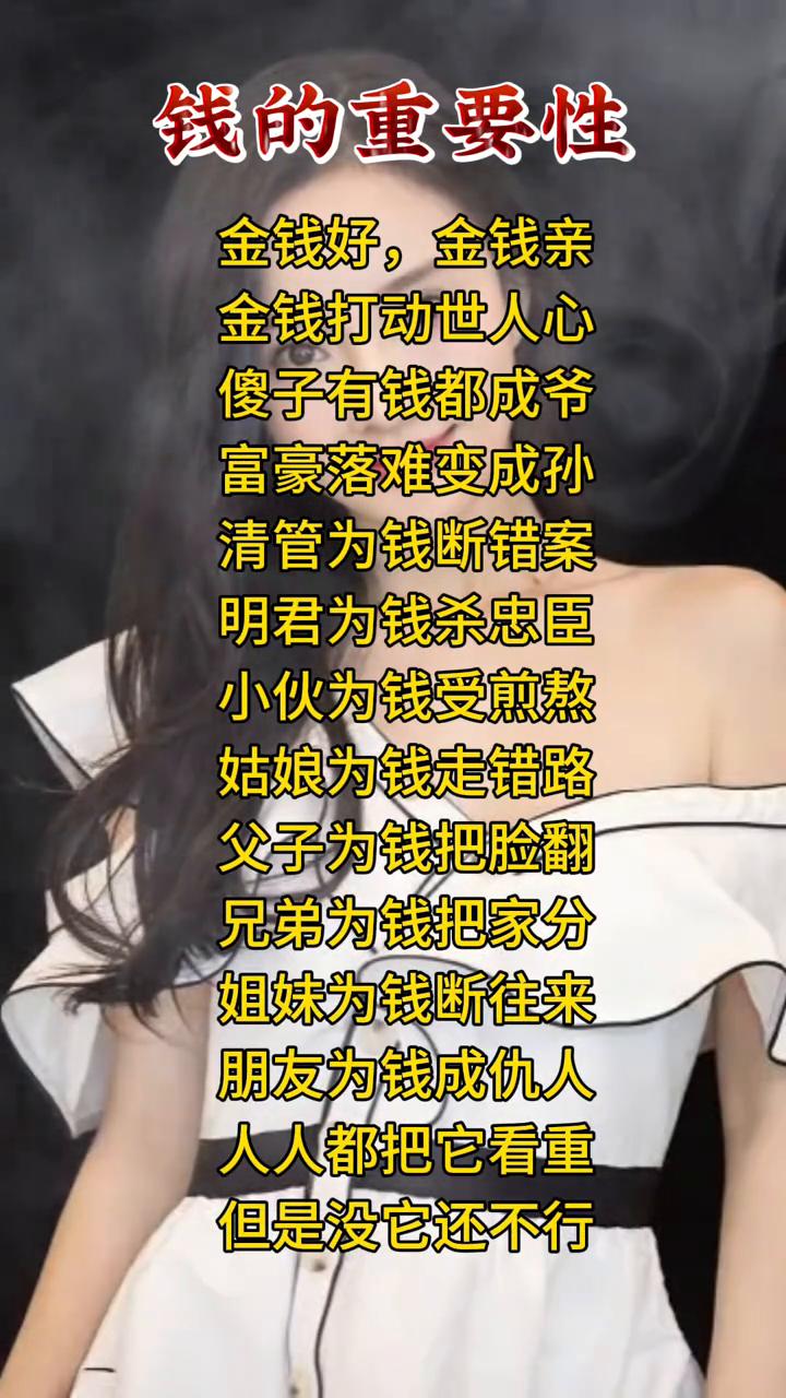 钱的重要性。
金钱好，金钱亲。金钱打动世人心，傻子有钱都成爷。富豪落难变成孙，清