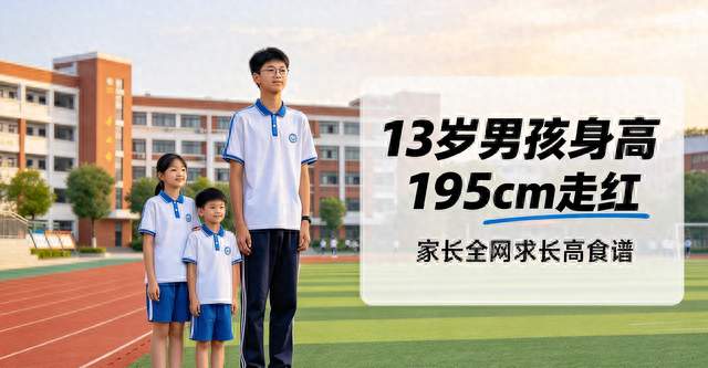 13岁男孩身高195cm走红，家长疯求长高食谱，专家提醒别盲目照搬