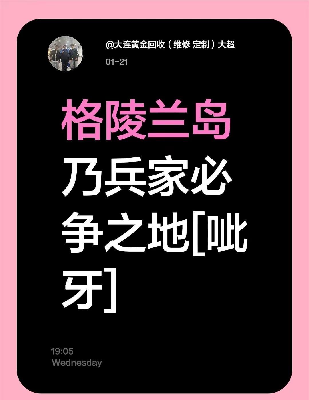 我评论了@大连黄金回收（维修 定制）大超 的作品：格陵兰岛乃兵家必争之地[呲牙]