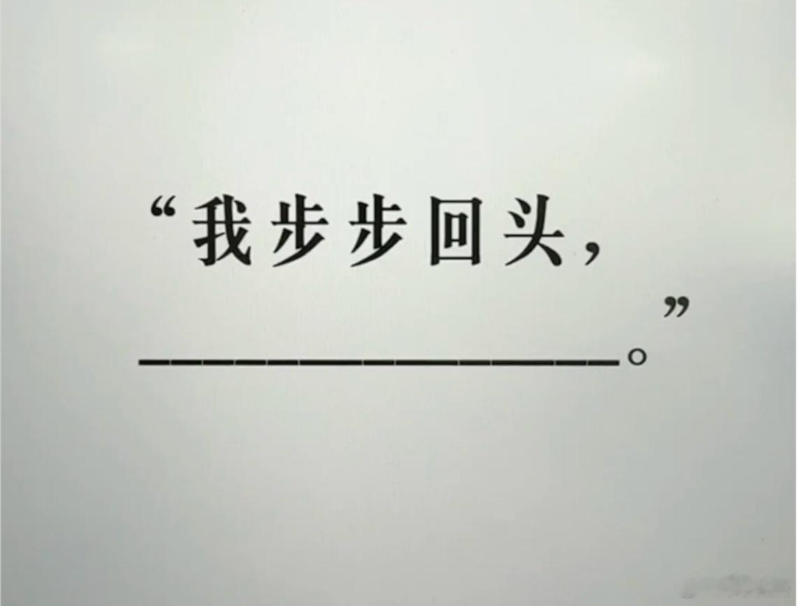 文笔挑战，我步步回头，_____。请接下半句，我先来一个：却目目成空 