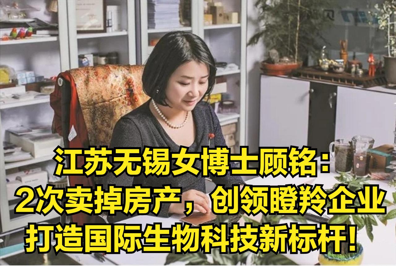 江苏无锡女博士顾铭：2次卖掉房产，创领瞪羚企业，打造国际生物科技新标杆！
 
 
