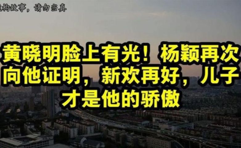 黄晓明脸上有光！杨颖再次向他证明，新欢再好，儿子才是他的骄傲