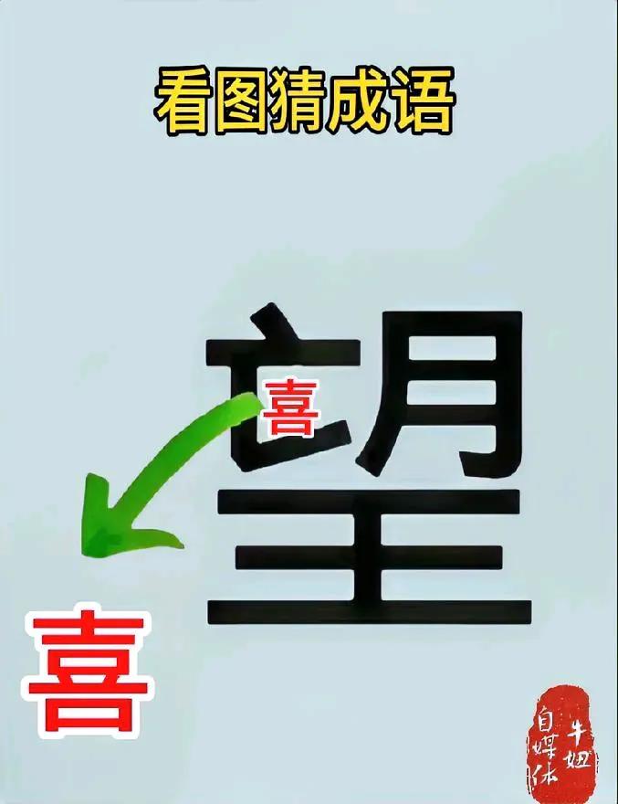 看图猜成语！
图中有一个“望”字，里边有一个“喜”字，却望着外边的一个“喜”字，