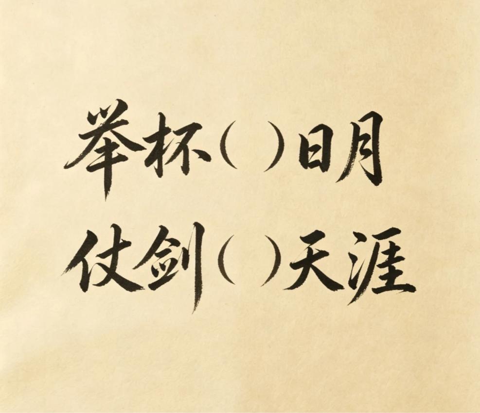以你的文采会如何填这两空呢？看谁填的最好。
举杯（）日月，仗剑（）天涯
