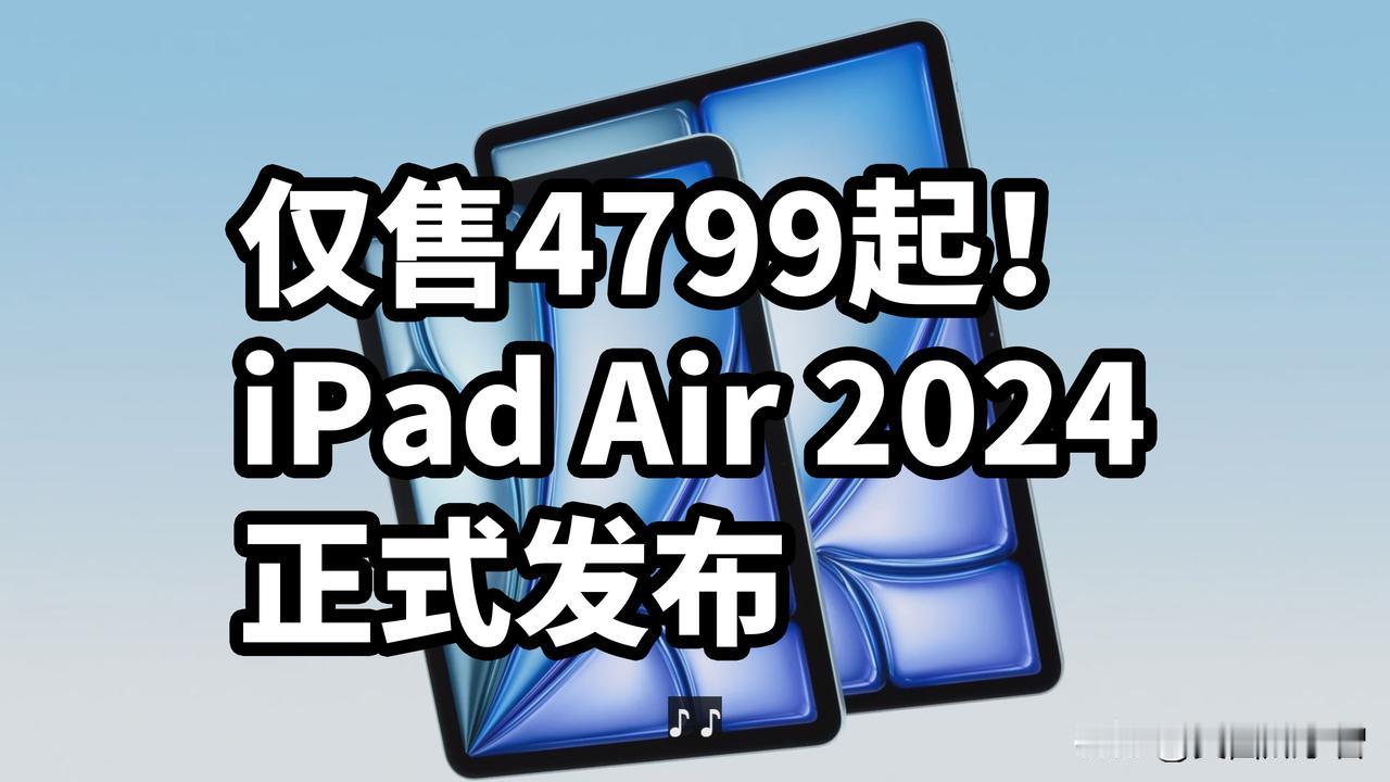仅售4799起！iPad Air 2024 正式发布
24年5月7日 苹果正式发