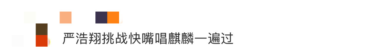 严浩翔挑战快嘴唱麒麟一遍过 被严浩翔帅到尖叫！说挑战就挑战，快嘴唱《麒麟》一气呵