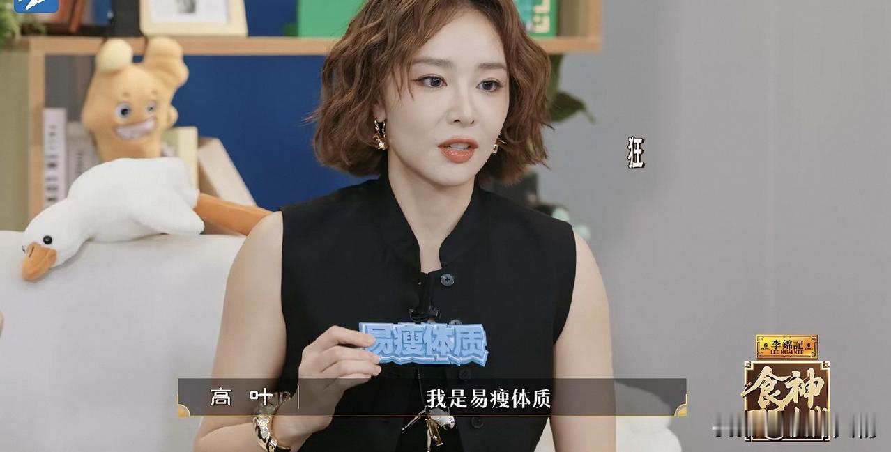 高叶在美食节目中说，自己是“易瘦体质”。刘涛和潘玮柏不信。
高叶又解释说，自己平