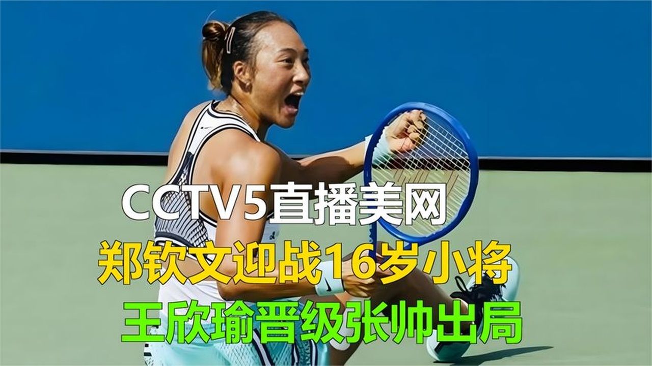 CCTV5直播美网，郑钦文迎战16岁小将，王欣瑜晋级张帅出局