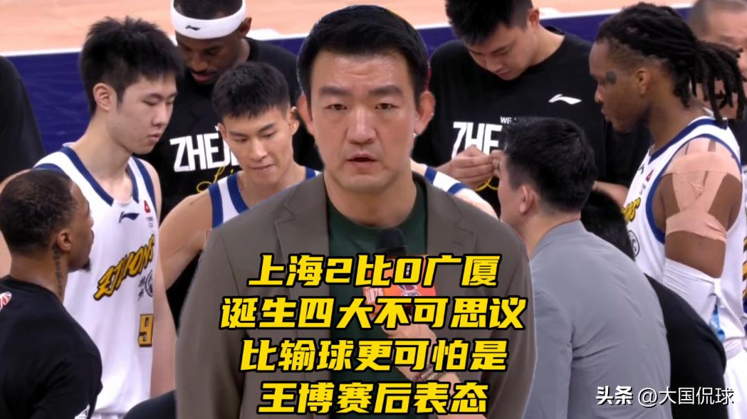 上海2比0广厦！诞生四大不可思议，比输球更可怕是王博赛后表态

CBA总决赛第二