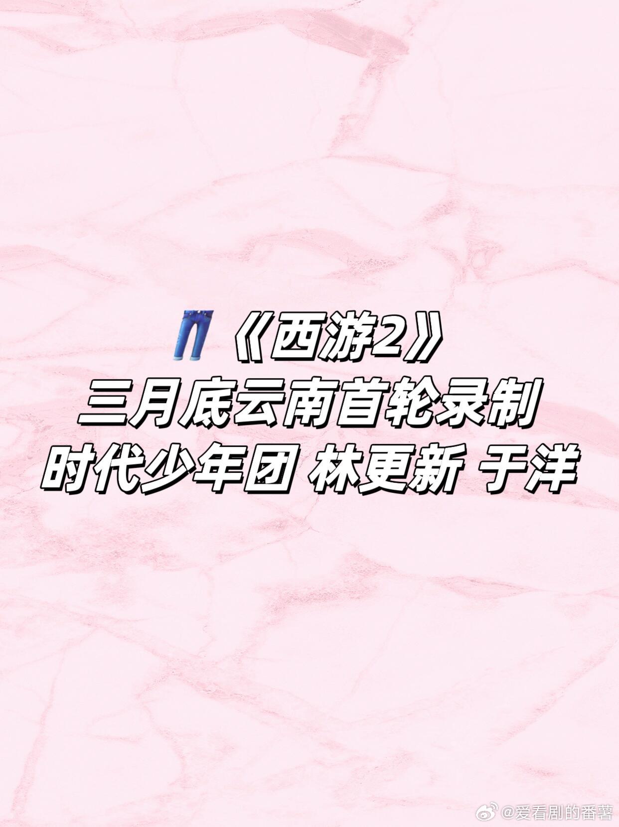 👖《西游2》三月底云南首轮录制时代少年团 林更新 干洋 