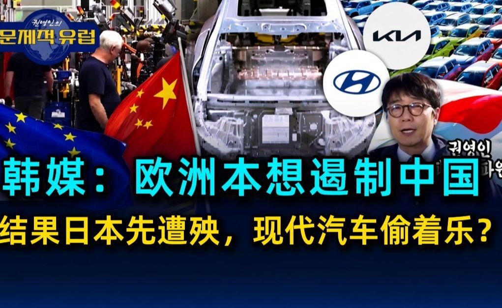 韩媒：欧洲本想遏制中国，结果日本先遭殃… 现代汽车偷着乐？发生了什么？
