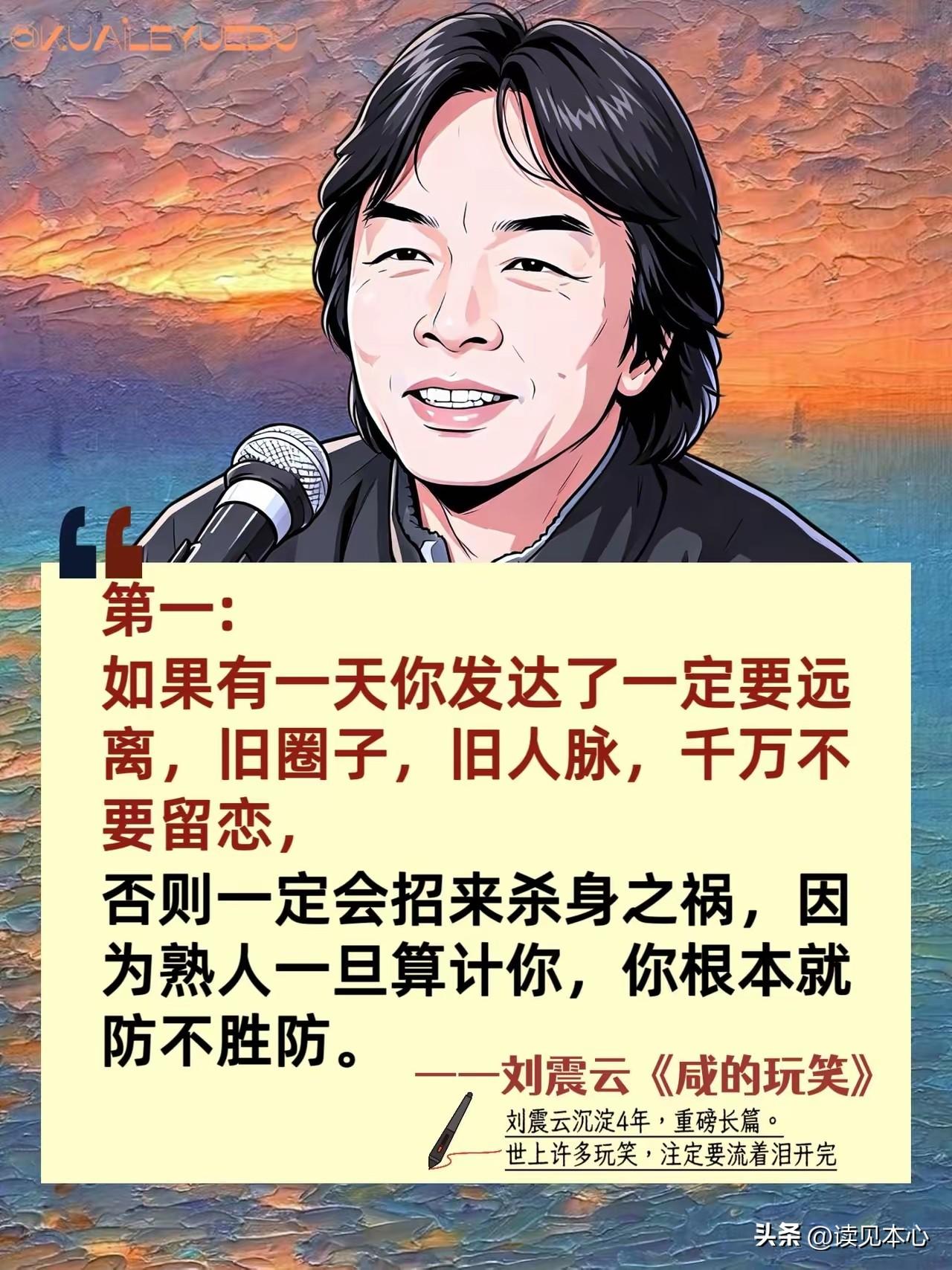 刘震云：
“如果有一天你发达了一定要远离，旧圈子，旧人脉，千万不要留恋，
否则一