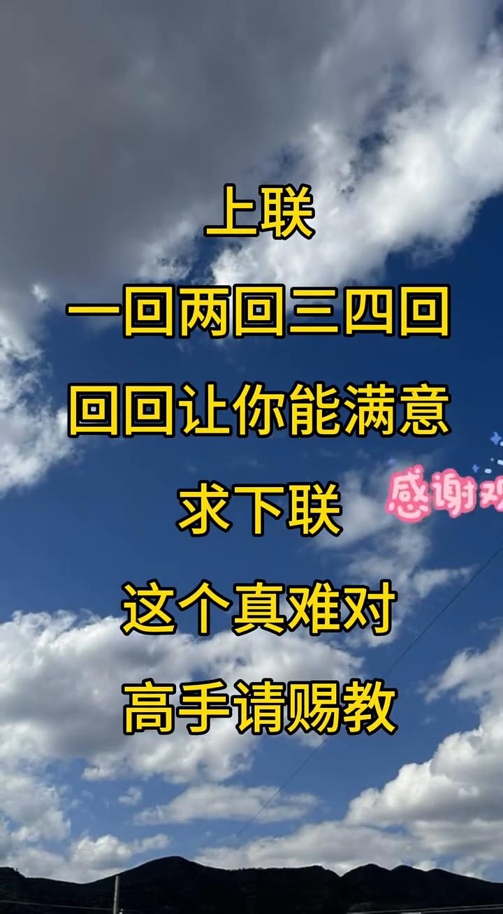 上联：一回两回三四回，回回让你能满意。求下联：这个真难对，高手请赐教。感谢观看。