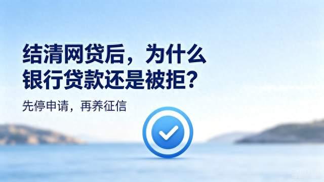 网贷都结清了，征信也不花，为什么去银行还是被拒之门外？
