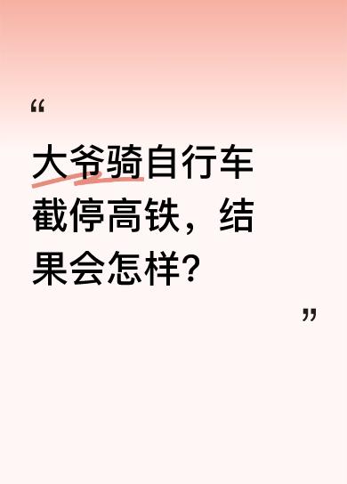 网上有个素材，讲的是一位大爷竟想骑自行车去截停高铁。大家都知道高铁速度极快，这明