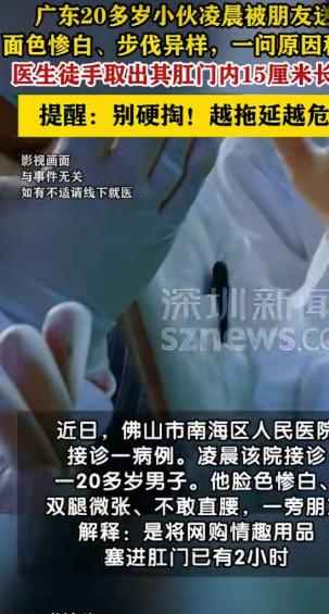 佛山小伙追求猎奇刺激，体内塞入大型情趣玩具，异物卡在直肠无法取出。 
 
事情发