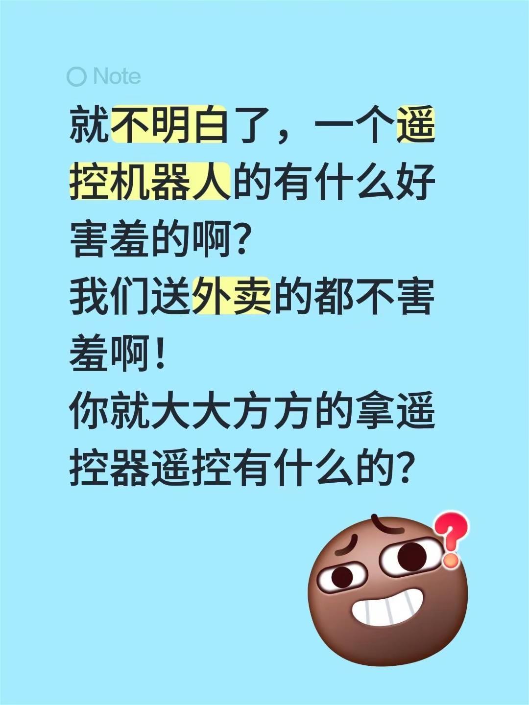 就不明白了，一个遥控机器人的有什么好害羞的啊？我们送外卖的都不害羞啊！你就大大方