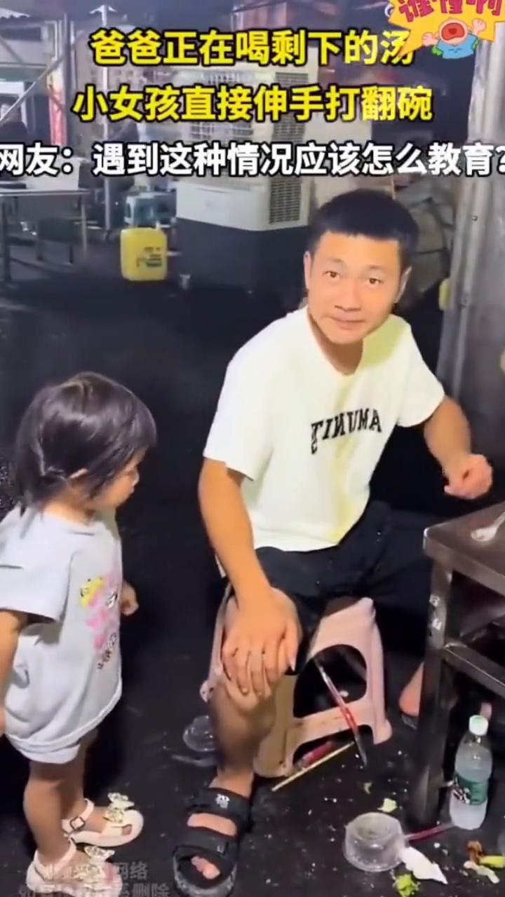 爸爸正在喝剩下的汤，小女孩直接伸手打翻碗。
网友：遇到这种情况应该怎么教育？