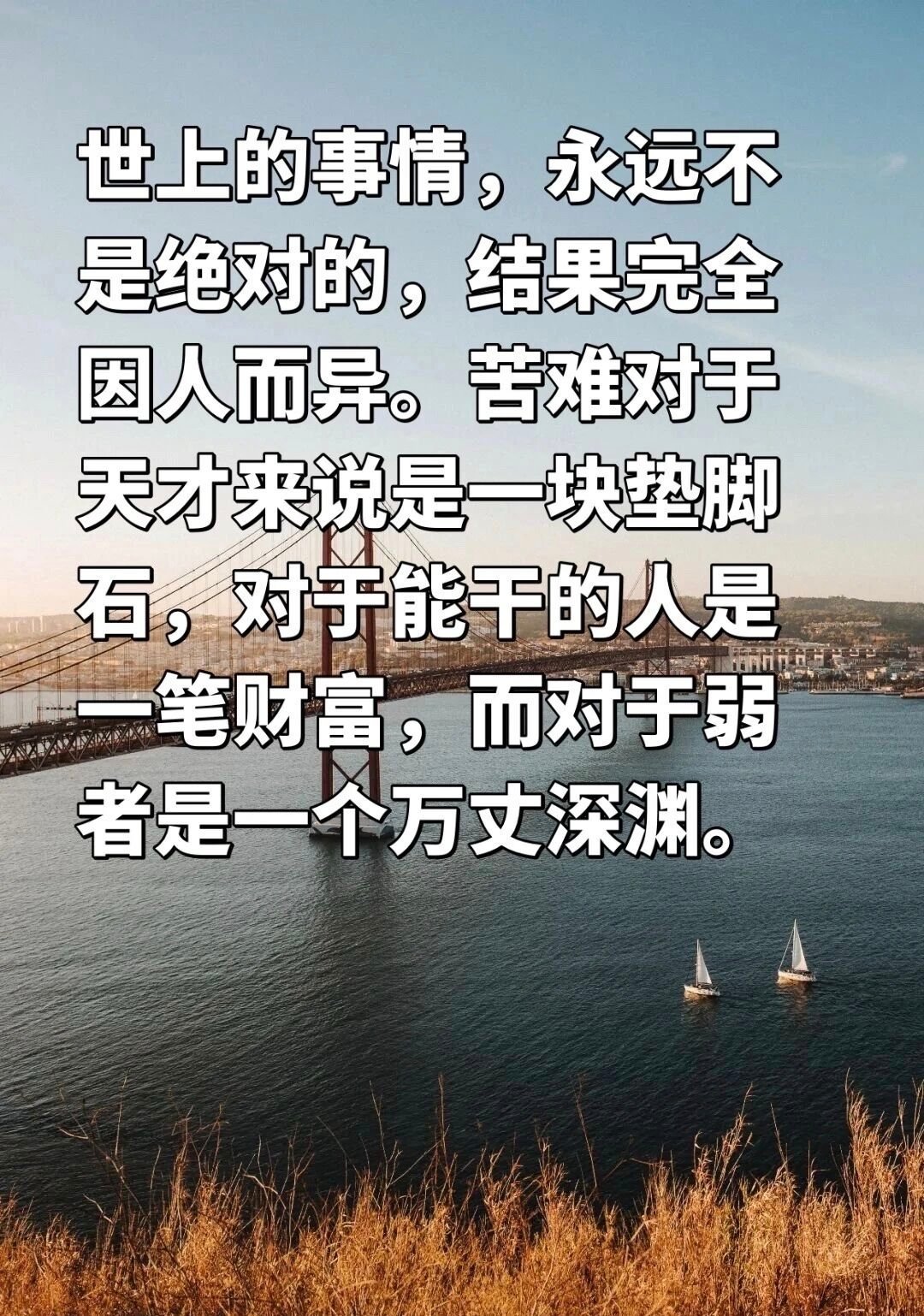 世上的事情，永远不是绝对的，结果完全因人而异。苦难对于天才来说是一块垫脚石，对于