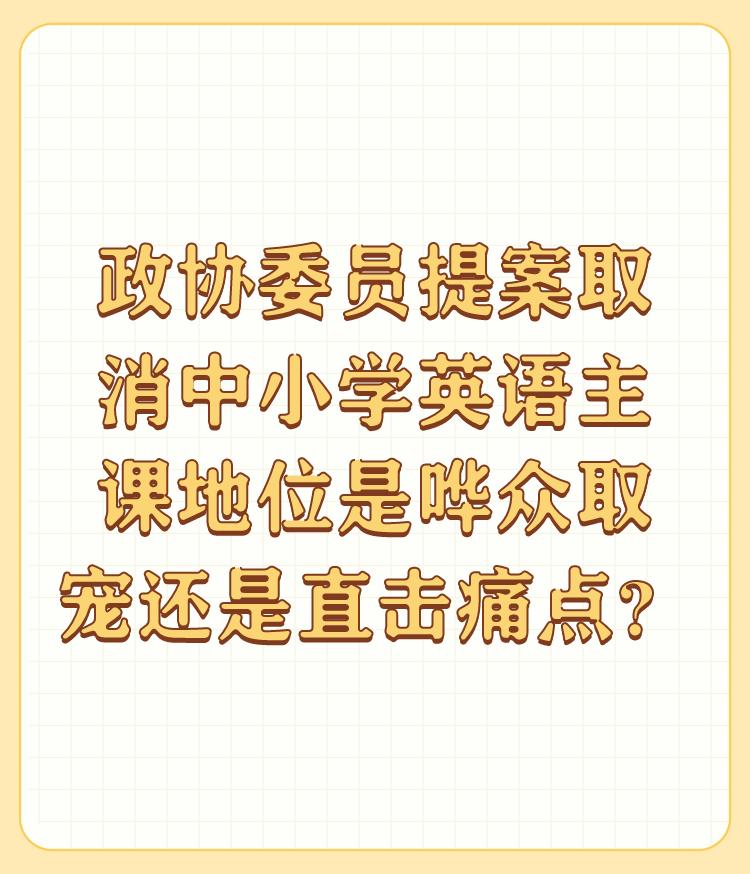 政协委员提案取消中小学英语主课地位是哗众取宠还是直击痛点？

教育改革要以强国的