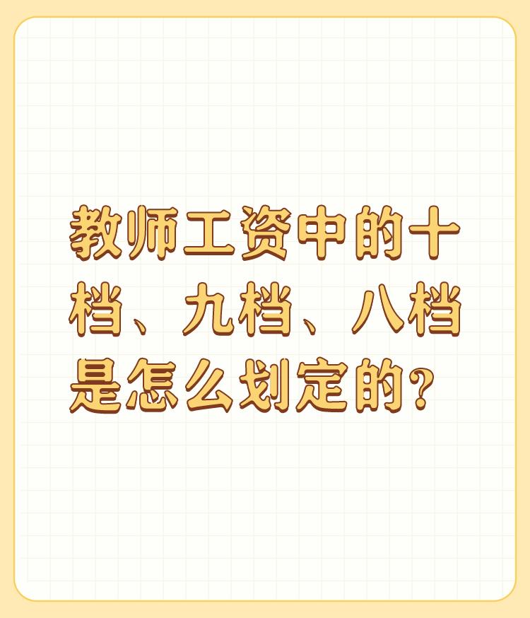 教师工资中的十档、九档、八档是怎么划定的？

提到职称就无心教学，提到职称就让人