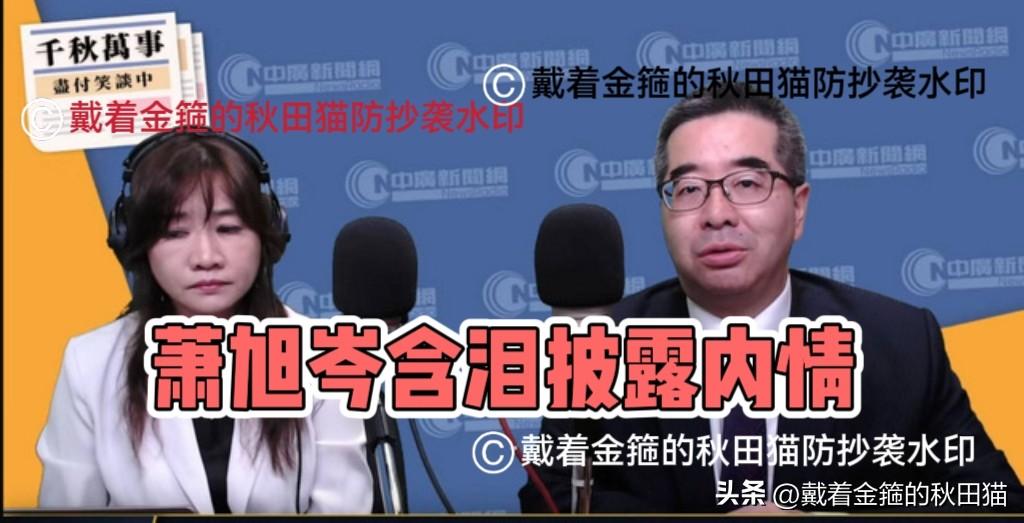 又曝出最新内情！
萧旭岑含泪披露：马英九想赴陆以为我阻挡，如今连解释机会都不给～