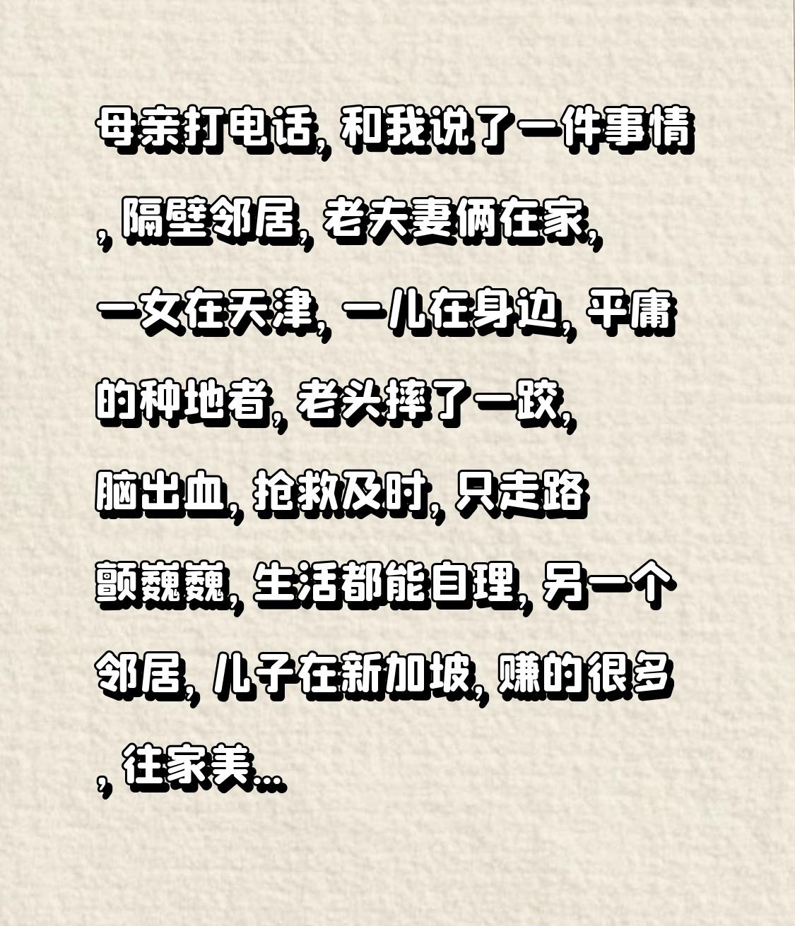 母亲打电话，
和我说了一件事情，
隔壁邻居，
老夫妻俩在家，
一女在天津，
一儿