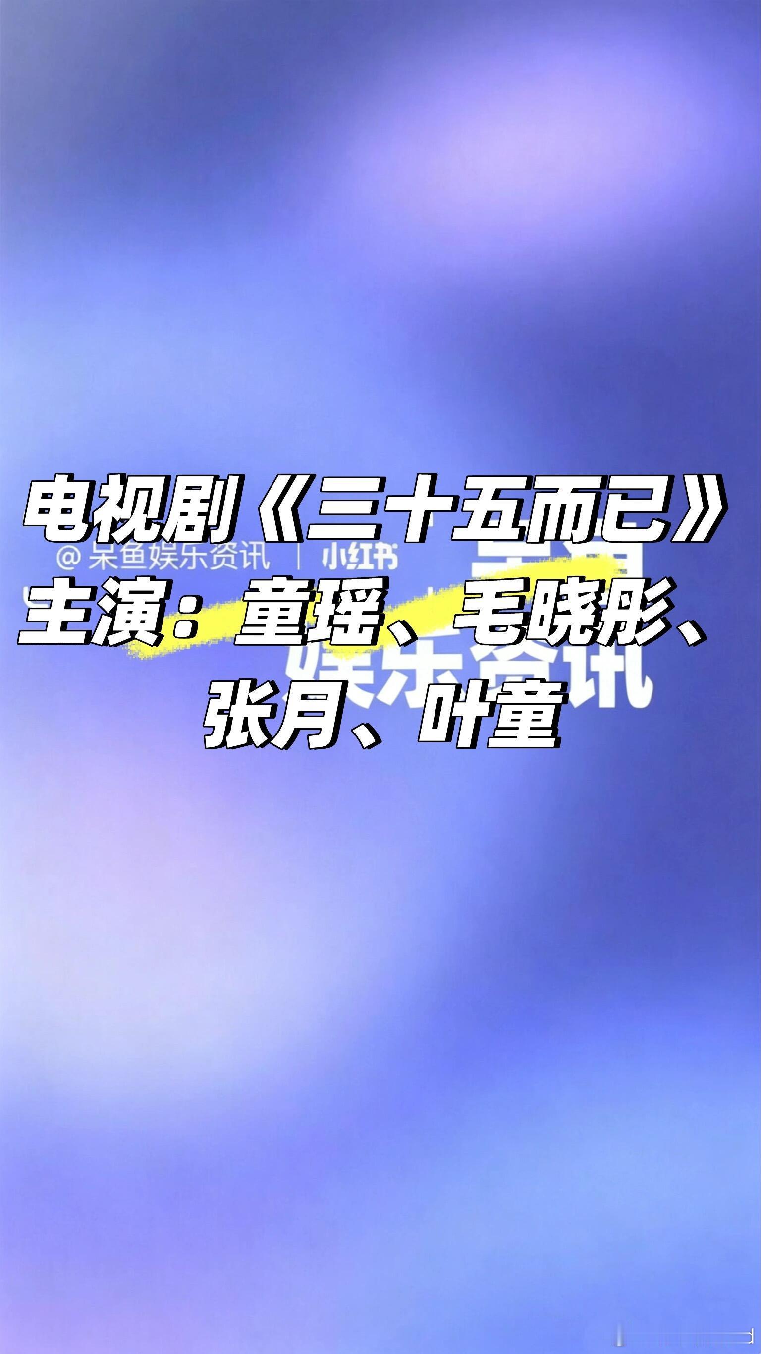 电视剧《三十五而已》 童瑶 毛晓彤 张月 叶童电视剧《三十五而已》主演：童瑶、毛