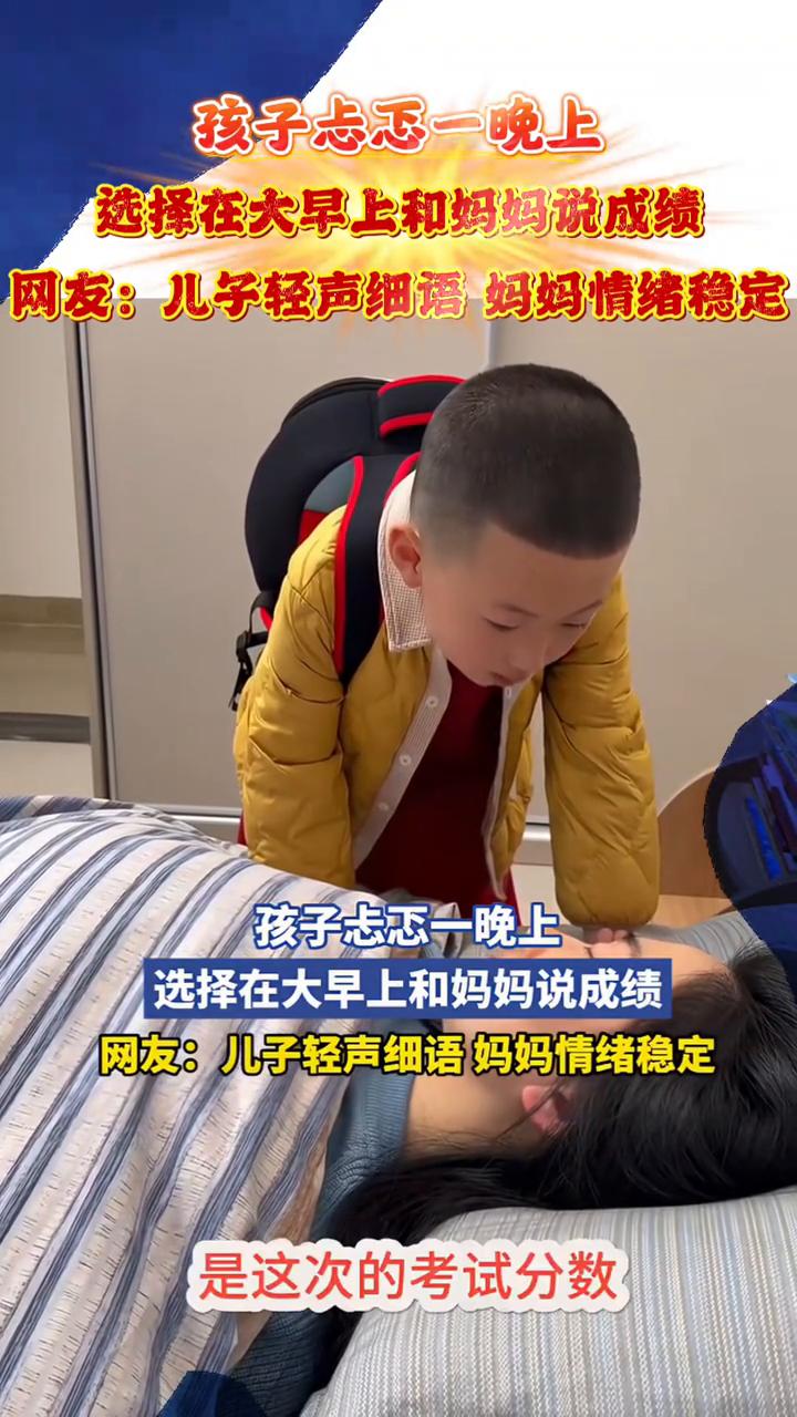 孩子忐忑一晚上，选择在大早上和妈妈说成绩。网友：儿子轻声细语，妈妈情绪稳定。
语
