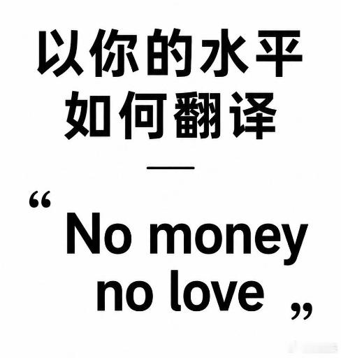以你的英文水平和文采，会如何翻译No money, no love?