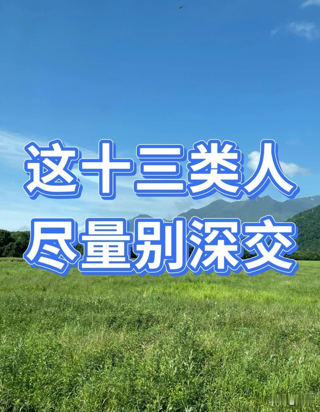 这十三类的人，尽量别深交人这一辈子，认识的不少，能说句心里话的没几个。年轻的时候