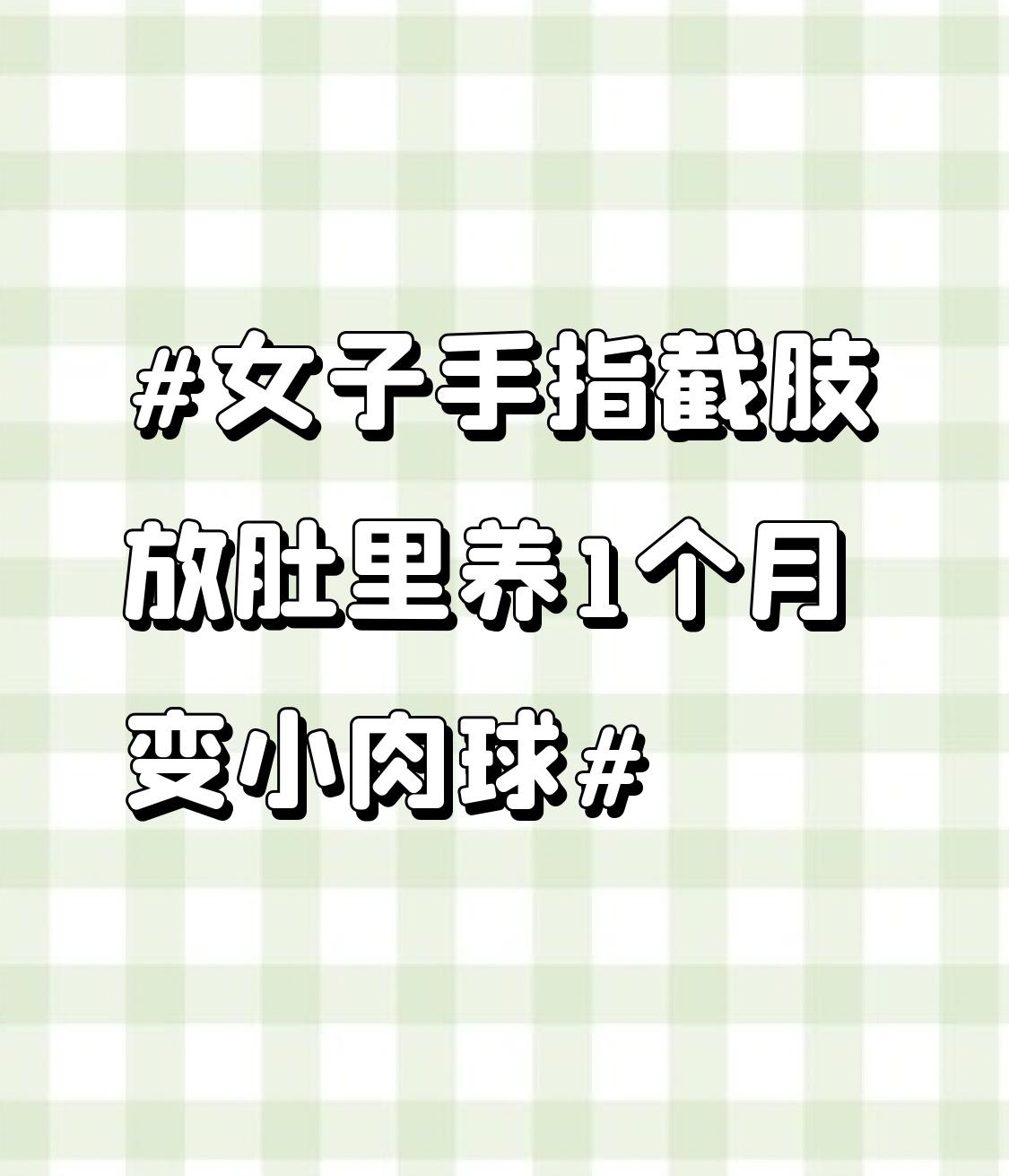 女子手指截肢放肚里养1个月变小肉球 近日，河北沧州一则“手指放肚里养”的新闻火了