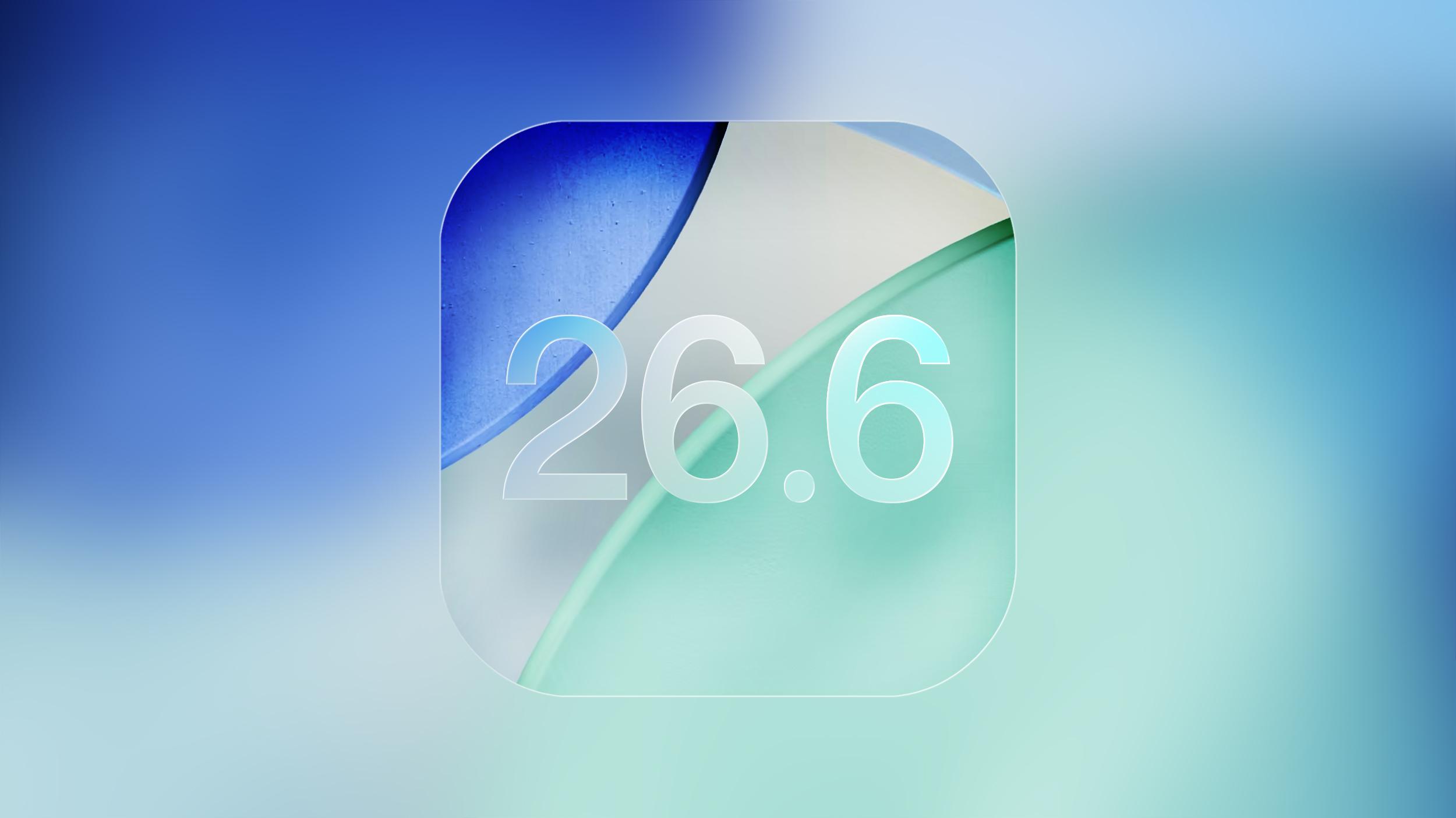 苹果iOS 26.6正式版修复大量安全漏洞，同时为iOS 27提前铺路！