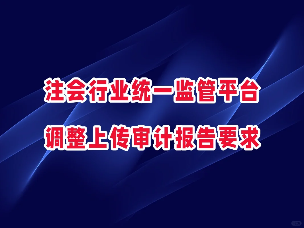 注会行业监管平台：调整上传审计报告要求