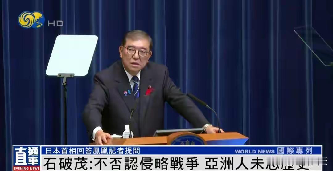 石破茂答凤凰记者问：不否认侵略战争！
亚洲人未忘历史，日本首相石破茂10日在首相