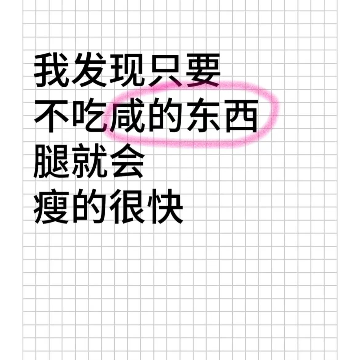 我发现只要不吃咸的东西腿就会瘦的很快

进一步实践发现，坚持多喝水，并巧妙地将早