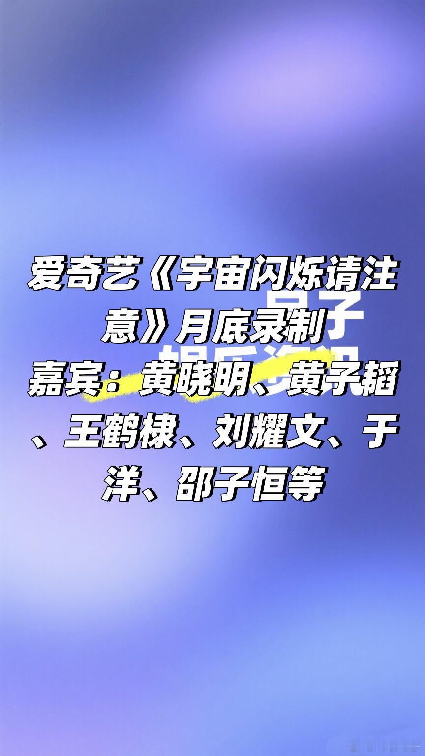 爱奇艺《宇宙闪烁请注意》月底录制阵容🍠宇宙闪烁请注意｜ ​​​