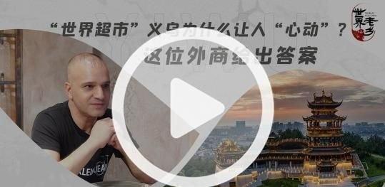 世界老乡@义乌丨“世界超市”义乌为什么让人“心动”？这位外商给出答案【中国新闻网