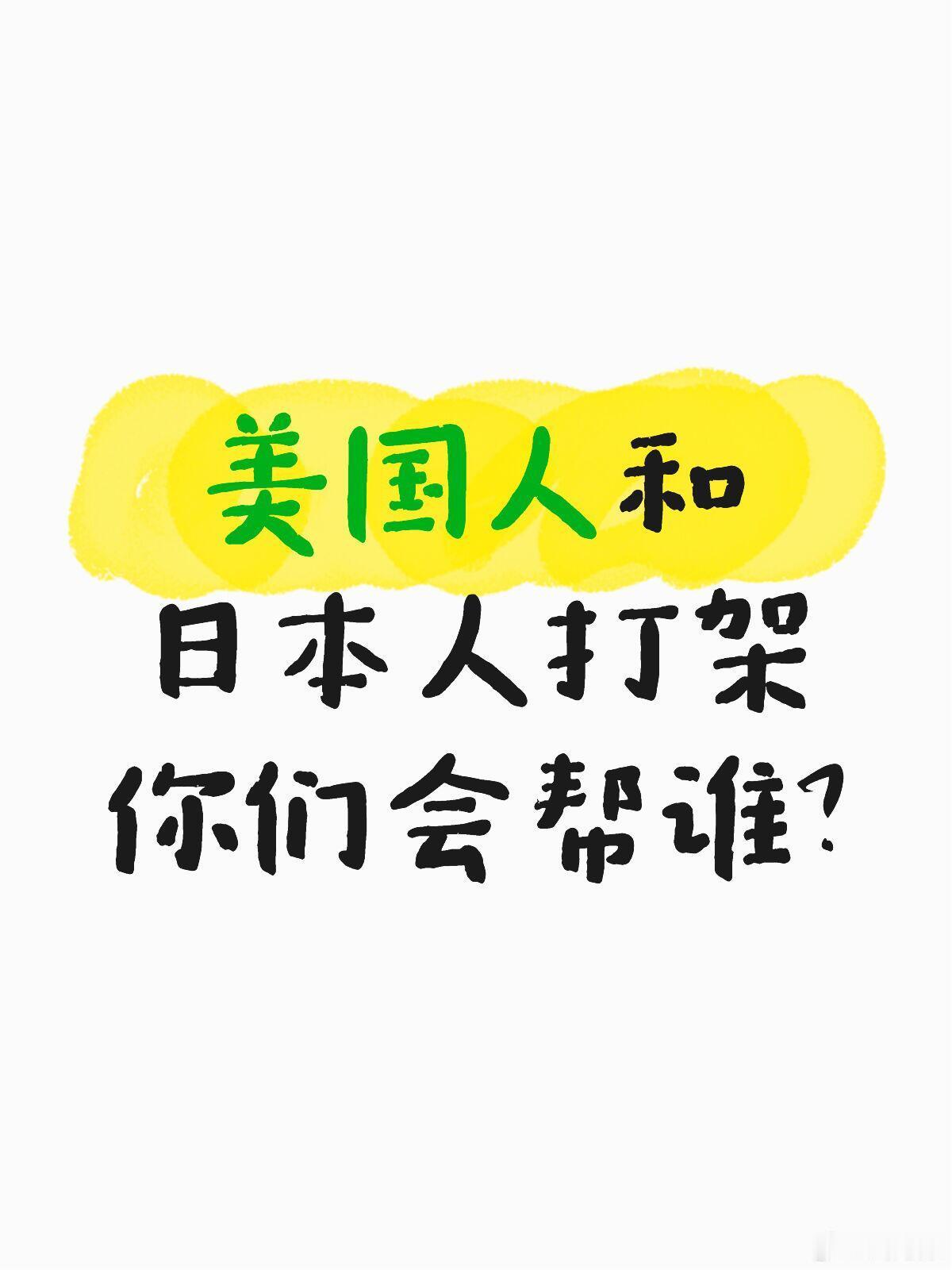 网友提问：如果美国人和日本人打架你们会帮谁？ ​​​