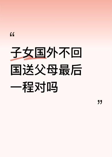 子女国外不回国送父母最后一程对吗倾尽全力培养孩子，孩子学成之后留国外，见不上一面