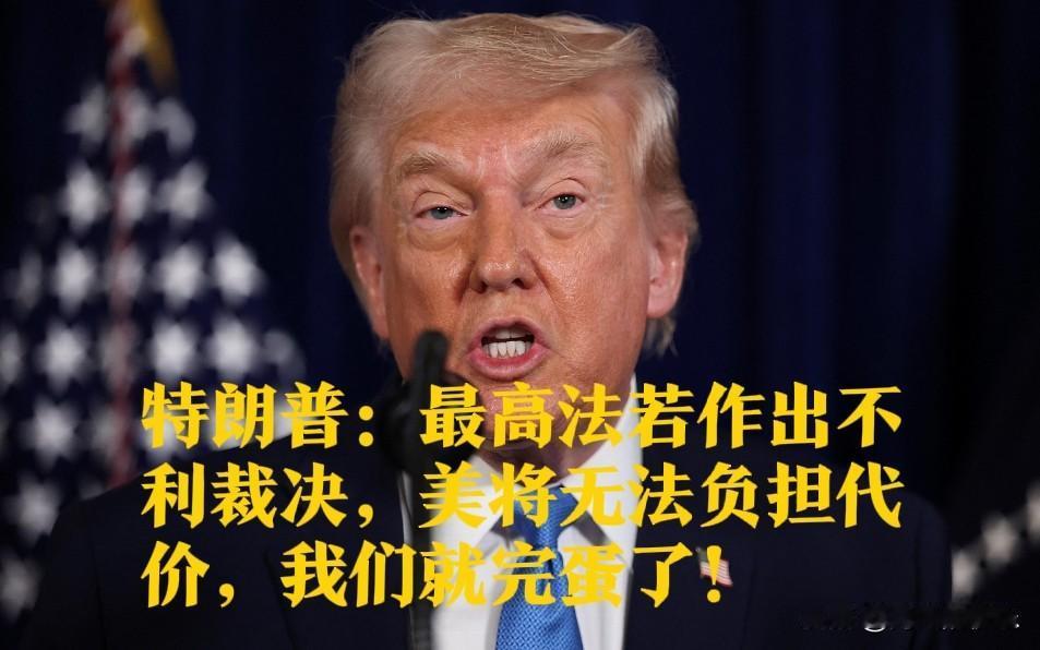 特朗普：最高法若作出不利裁决，美将无法负担代价，我们就完蛋了！

  据外媒报道