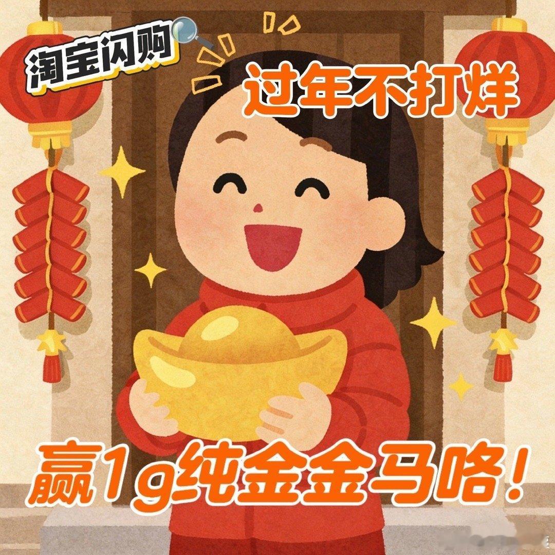 过年上淘宝闪购抓金马赢好运淘宝闪购过年不打烊新春团圆不打烊，年货美味随时安排，春