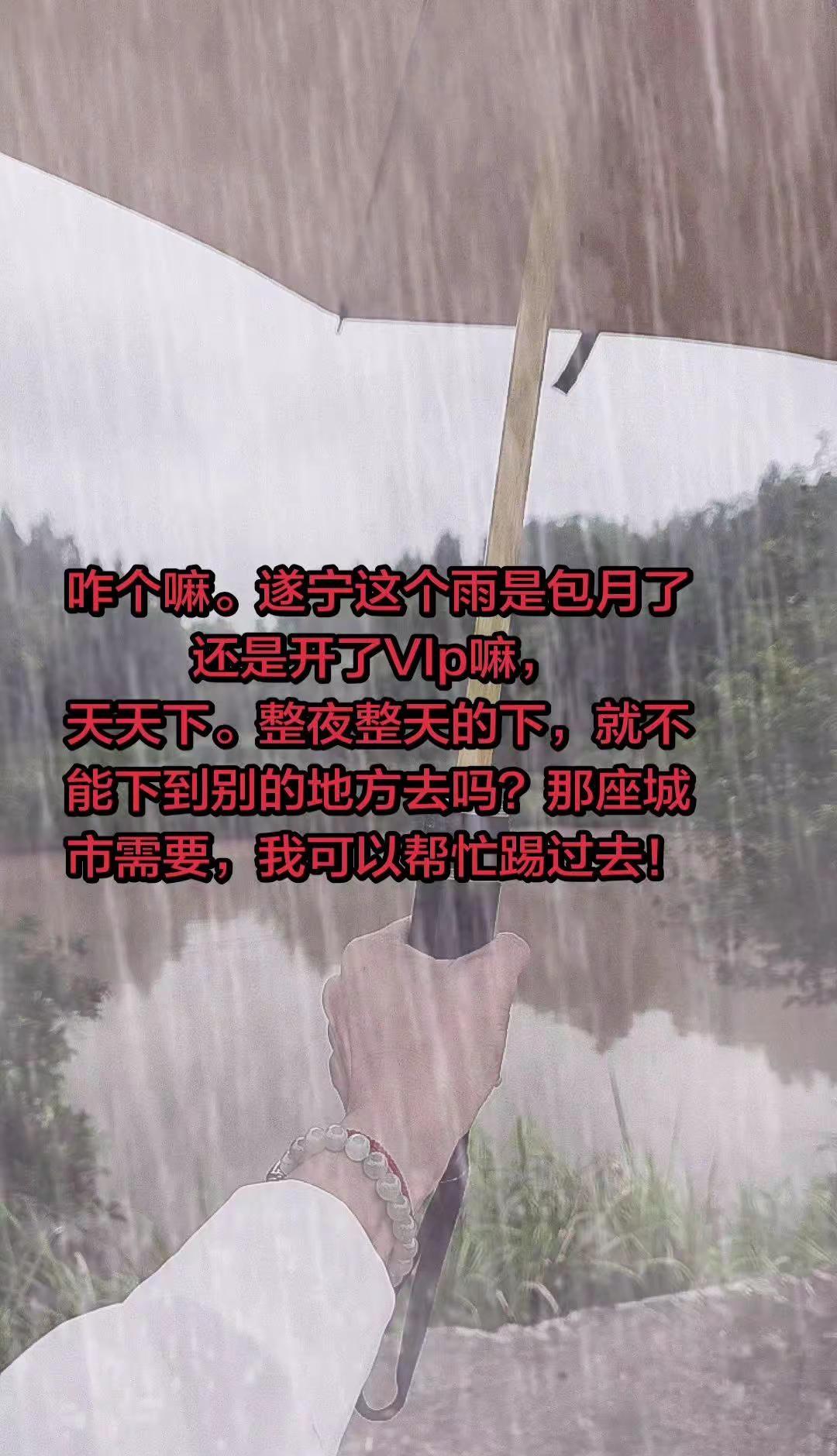 咋个嘛。遂宁这个雨是包月了还是开了VIp嘛，天天下。整夜整天的下，就不能下到别的