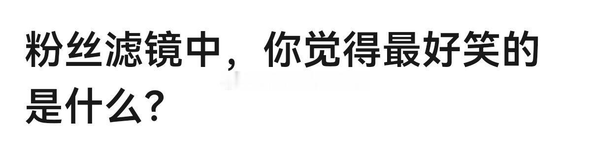粉丝滤镜中，你觉得最好笑的是什么？