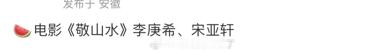 网传电影《敬山水》主演定了李庚希、宋亚轩，班底是少年的你和七月与安山的班底，大家