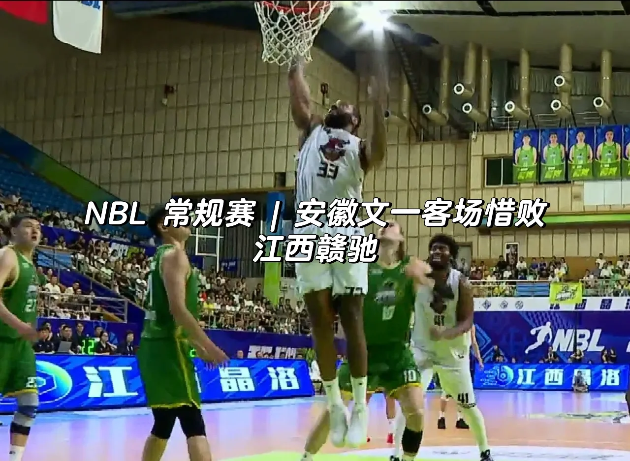 NBL 常规赛 | 安徽文一客场惜败江西赣驰🏀