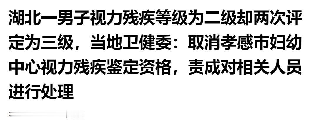 湖北男子二级视力残疾两次被评三级，当地卫健委：取消鉴定机构资格，处理相关人员。