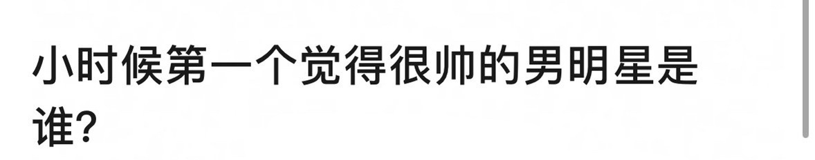 小时候第一个觉得很帅的男明星是谁[举手] ​​​