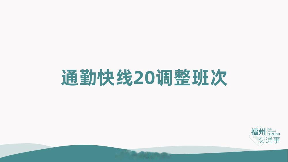 福州公交资讯【砍班！通勤快线20调整班次】为精准匹配地铁新店车辆基地职工通勤出行