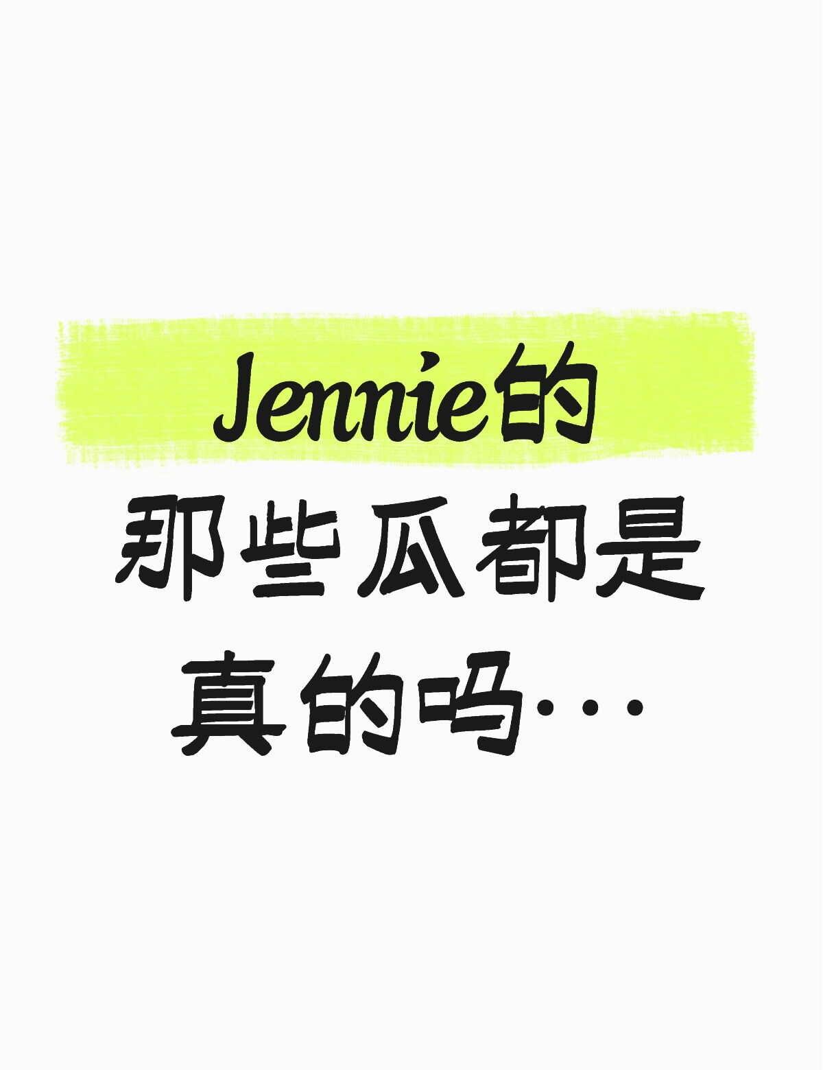 最近总是刷到她
Jennie的那些瓜都是真的吗…